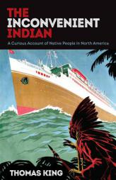 The Inconvenient Indian: A Curious Account of Native People in North America by Thomas King Paperback Book