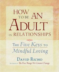 How to Be an Adult in Relationships: The Five Keys to Mindful Loving by David Richo Paperback Book