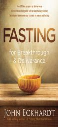 Fasting for Breakthrough and Deliverance: Pray. Believe. Receive. by John Eckhardt Paperback Book