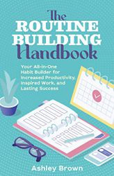 The Routine Building Handbook: Your All-in-One Habit Builder for Increased Productivity, Inspired Work, and Lasting Success by Ashley Brown Paperback Book