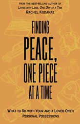 Finding Peace, One Piece at a Time: What to Do with Your and a Loved One's Personal Possessions by Rachel Blythe Kodanaz Paperback Book