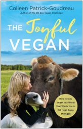 The Joyful Vegan: How to Stay Vegan in a World That Wants You to Eat Meat, Dairy, and Eggs by Colleen Patrick-Goudreau Paperback Book