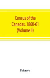 Census of the Canadas. 1860-61 (Volume II) by Unknown Paperback Book