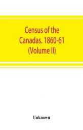 Census of the Canadas. 1860-61 (Volume II) by Unknown Paperback Book