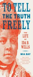 To Tell the Truth Freely: The Life of Ida B. Wells by Mia Bay Paperback Book