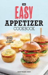 The Easy Appetizer Cookbook: No-Fuss Recipes For Any Occasion by Sarah Walker Caron Paperback Book
