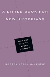 A Little Book for New Historians: Why and How to Study History by Robert Tracy McKenzie Paperback Book