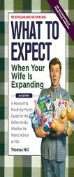 What to Expect When Your Wife Is Expanding: A Reassuring Month-By-Month Guide for the Father-To-Be, Whether He Wants Advice or Not by Thomas Hill Paperback Book