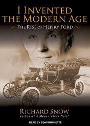 I Invented the Modern Age: The Rise of Henry Ford and the Most Important Car Ever Made by Richard Snow Paperback Book