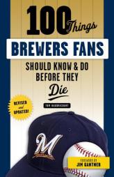 100 Things Brewers Fans Should Know & Do Before They Die by Tom Haudricourt Paperback Book