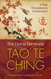 The Divine Feminine Tao Te Ching: A New Translation and Commentary by Rosemarie Anderson Paperback Book