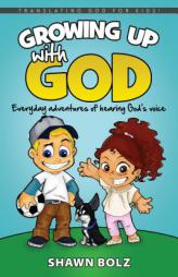Growing Up with God: Everyday Adventures of Hearing God's Voice by Shawn Bolz Paperback Book
