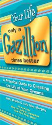 Your Life Only a Gazillion Times Better: A Practical Guide to Creating the Life of Your Dreams by Cathy Breslin Paperback Book