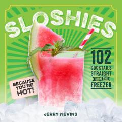 Sloshies: 102 Cocktails Straight from the Freezer by Jerry Nevins Paperback Book