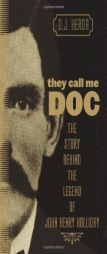 They Call Me Doc: The Story Behind the Legend of John Henry Holliday by D. J. Herda Paperback Book