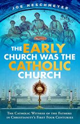 The Early Church Was the Catholic Church by Joe Heschmeyer Paperback Book