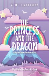 The Princess and the Dragon: A Fairy Tale Chapter Book Series for Kids by A. M. Luzzader Paperback Book