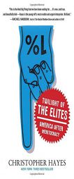 Twilight of the Elites: America After Meritocracy by Christopher Hayes Paperback Book