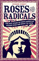 Roses and Radicals: The Epic Story of How American Women Won the Right to Vote by Susan Zimet Paperback Book