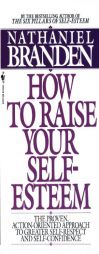 How to Raise Your Self-Esteem: The Proven Action-Oriented Approach to Greater Self-Respect and Self-Confidence by Nathaniel Branden Paperback Book