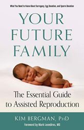 Your Future Family: The Essential Guide to Assisted Reproduction (Everything You Need to Know about Surrogacy, Egg Donation, and Sperm Donation) by Dr Kim Bergman Paperback Book