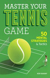 Master Your Tennis Game: 50 Mental Strategies and Tactics by Ken Dehart Paperback Book