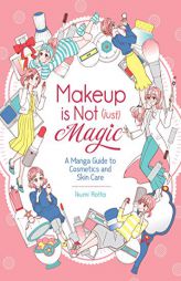 Makeup is Not (Just) Magic: A Manga Guide to Cosmetics and Skin Care by Ikumi Rotta Paperback Book