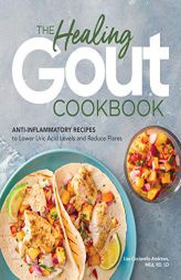 The Healing Gout Cookbook: Anti-Inflammatory Recipes to Lower Uric Acid Levels and Reduce Flares by Lisa Cicciarello Andrews Paperback Book