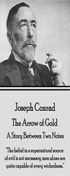 Joseph Conrad - The Arrow of Gold, a Story Between Two Notes: The Belief in a Supernatural Source of Evil Is Not Necessary; Men Alone Are Quite Capabl by Joseph Conrad Paperback Book