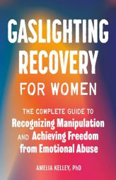 Gaslighting Recovery for Women: The Complete Guide to Recognizing Manipulation and Achieving Freedom from Emotional Abuse by Amelia Kelley Paperback Book