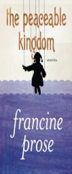 The Peaceable Kingdom: Stories by Francine Prose Paperback Book