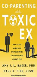 Co-Parenting With a Toxic Ex: What to Do When Your Ex-Spouse Tries to Turn the Kids Against You by Amy J. L. Baker Phd Paperback Book