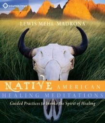 Native American Healing Meditations: Guided Practices to Invoke the Spirit of Healing by Lewis Mehl-Madrona MD Paperback Book