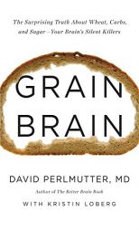 Grain Brain: The Surprising Truth about Wheat, Carbs,  and Sugar--Your Brain's Silent Killers by David Perlmutter Paperback Book