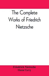 The complete works of Friedrich Nietzsche by Friedrich Wilhelm Nietzsche Paperback Book