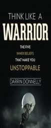 Think Like a Warrior: The Five Inner Beliefs That Make You Unstoppable (Sports for the Soul) (Volume 1) by Darrin Donnelly Paperback Book