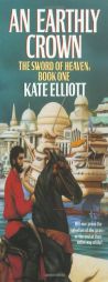 An Earthly Crown (The Sword of Heaven, Book 1) by Kate Elliott Paperback Book