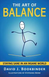 The Art of Balance: Staying Sane in an Insane World by David J. Bookbinder Paperback Book