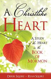 A Christlike Heart: A Study of the Heart in the Book of Mormon by Derek Squire Paperback Book