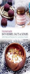 Homemade Bath Bombs, Salts and Scrubs: 300 Natural Recipes for Luxurious Soaks by Kate Bello Paperback Book