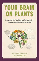Your Brain on Plants: The Authoritative Guide to Herbs for Mood and Mind by Nicolette Perry Paperback Book