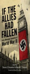 If the Allies Had Fallen: Sixty Alternate Scenarios of World War II by Harold Deutsch Paperback Book