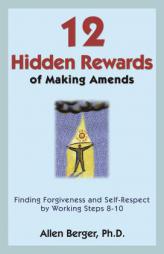 12 Hidden Rewards of Making Amends: Finding Forgiveness and Self-Respect by Working Steps 8-10 by Allen Berger Paperback Book
