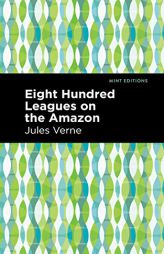 Eight Hundred Leagues on the Amazon (Mint Editions) by Jules Verne Paperback Book