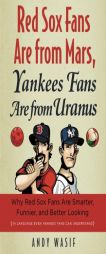 Red Sox Fans Are from Mars, Yankees Fans Are from Uranus: Why Red Sox Fans Are Smarter, Funnier, and Better Looking (in Language Even Yankees Fans Can by Andy Wasif Paperback Book