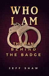 Who I Am: The Man Behind the Badge by Jeff Shaw Paperback Book