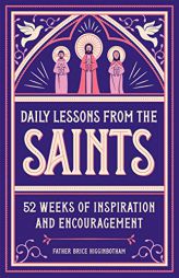 Daily Lessons from the Saints: 52 Weeks of Inspiration and Encouragement by Father Brice Higginbotham Paperback Book