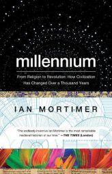 Millennium: From Religion to Revolution: How Civilization Has Changed Over a Thousand Years by Ian Mortimer Paperback Book