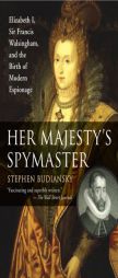 Her Majesty's Spymaster: Elizabeth I, Sir Francis Walsingham, and the Birth of Modern Espionage by Stephen Budiansky Paperback Book
