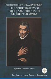 Shepherding the Family of God: The Spirituality of Diocesan Priests in St. John of Avila by Fr Gustavo Castillo Paperback Book